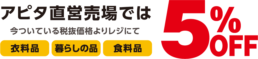 アピタ直営売場では今ついている税抜価格よりレジにて5%OFF