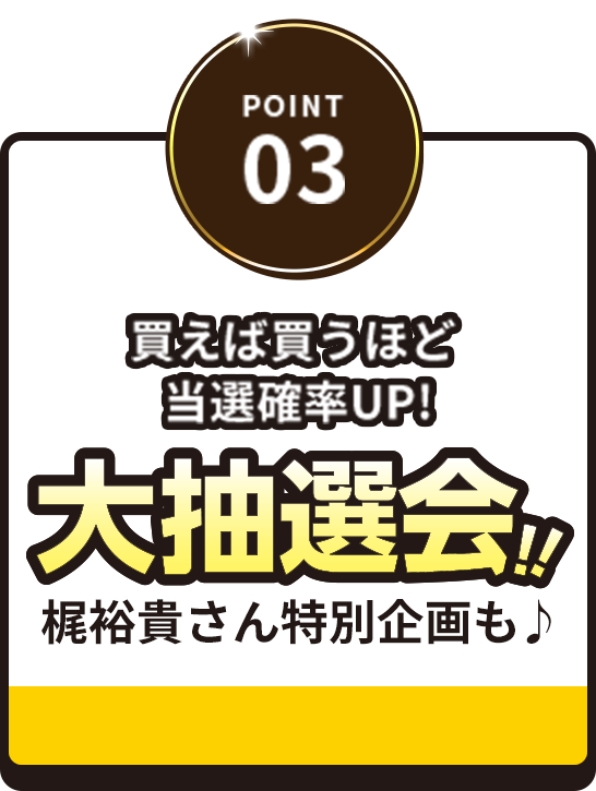 POINT 03 大抽選会!梶裕貴さん特別企画も