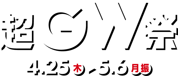 超GW祭 4/25(木)〜5/6(月・振)