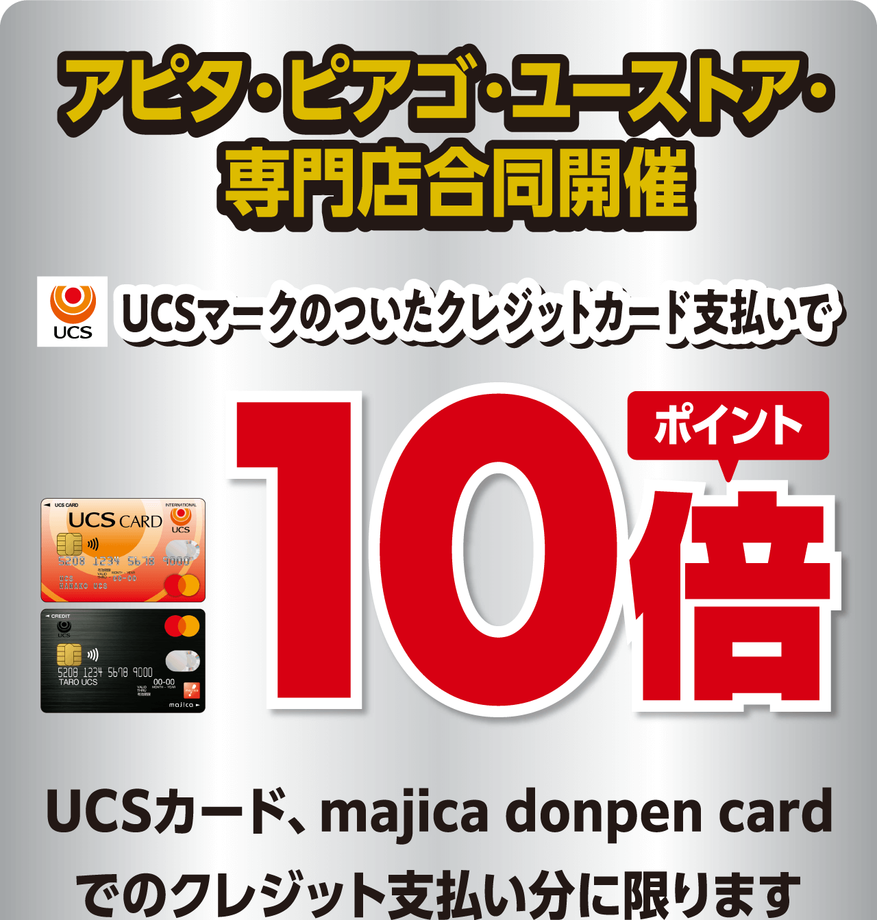 アピタ・ピアゴ・ユーストア・専門店合同開催 UCSマークのついたクレジットカード支払いでポイント10倍 UCSカード、majica donpen cardでのクレジット支払い分に限ります