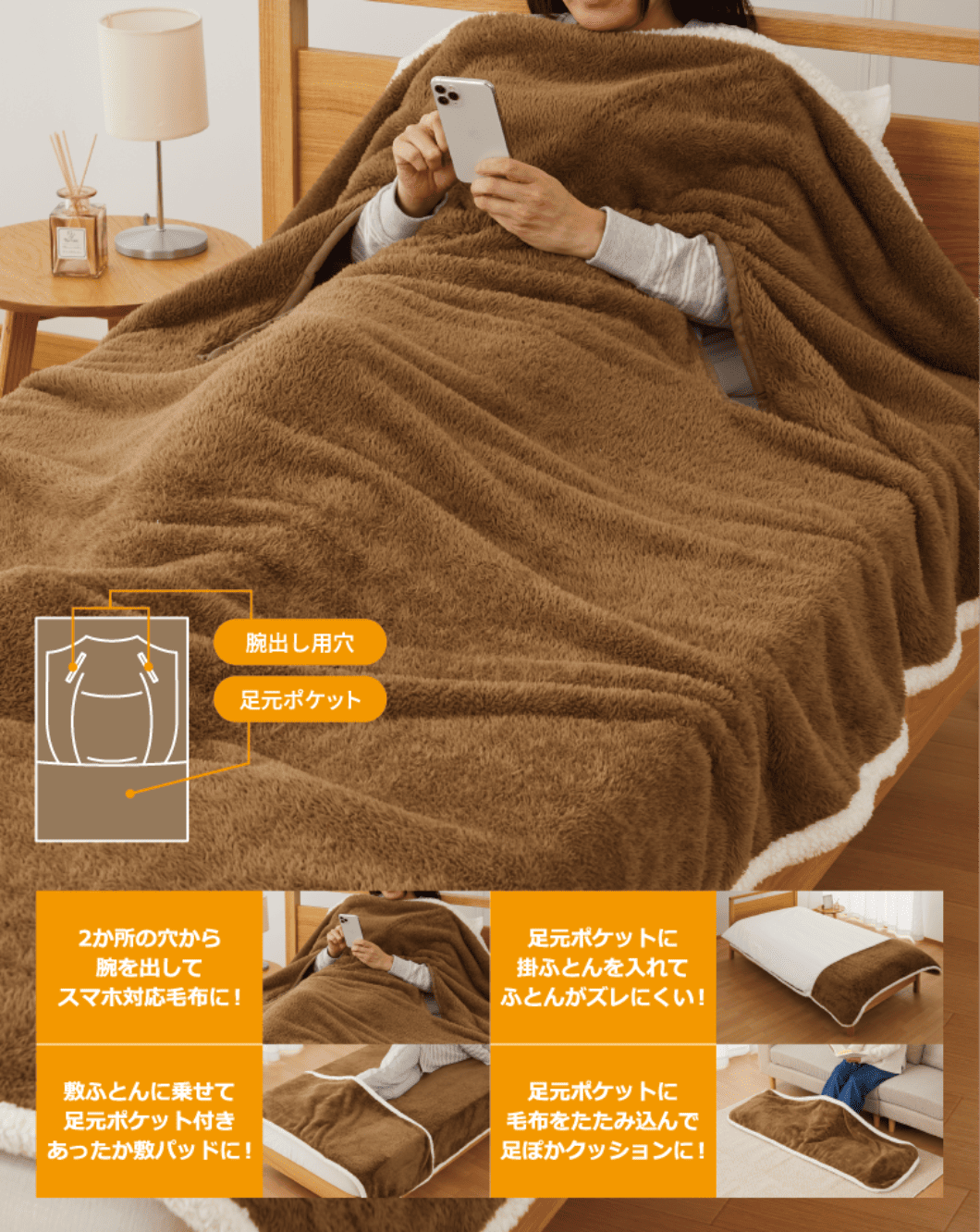 2か所の穴から腕を出してスマホ対応毛布に!敷ふとんに載せて足元ポケット付きあったか敷パッドに!足元ポケットに掛ふとんを入れてふとんがズレにくい!足元ポケットに毛布をたたみ込んで足ぽかクッションに!