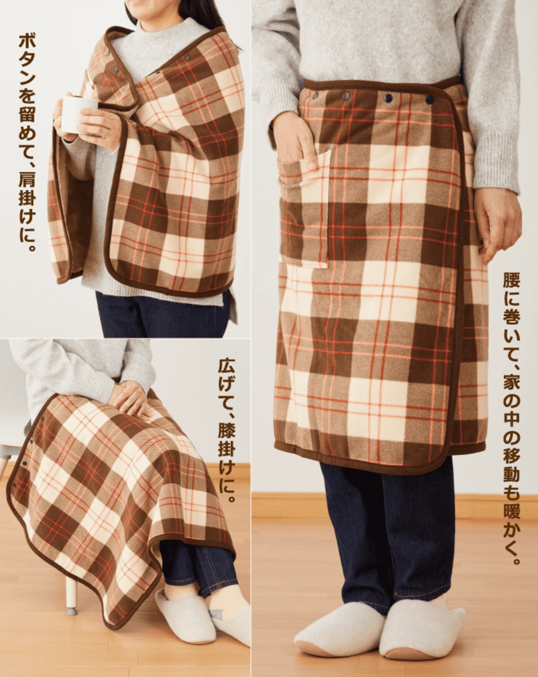 腰に巻いて、家の中の移動も暖かく。ボタンを留めて、肩掛けに。広げて、腰掛けに。
