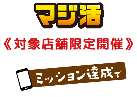 マジ活対象店舗限定開催 ミッション達成で