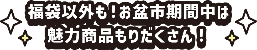 福袋以外も！お盆市期間中は魅力商品もりだくさん！