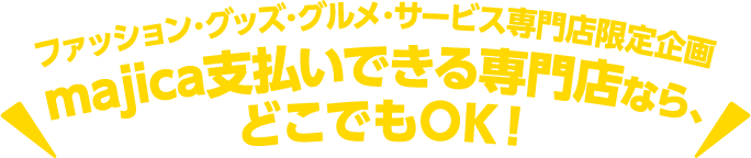 ファッション・グッズ・グルメ・サービス専門店限定企画 majica支払いできる専門店なら、どこでもOK