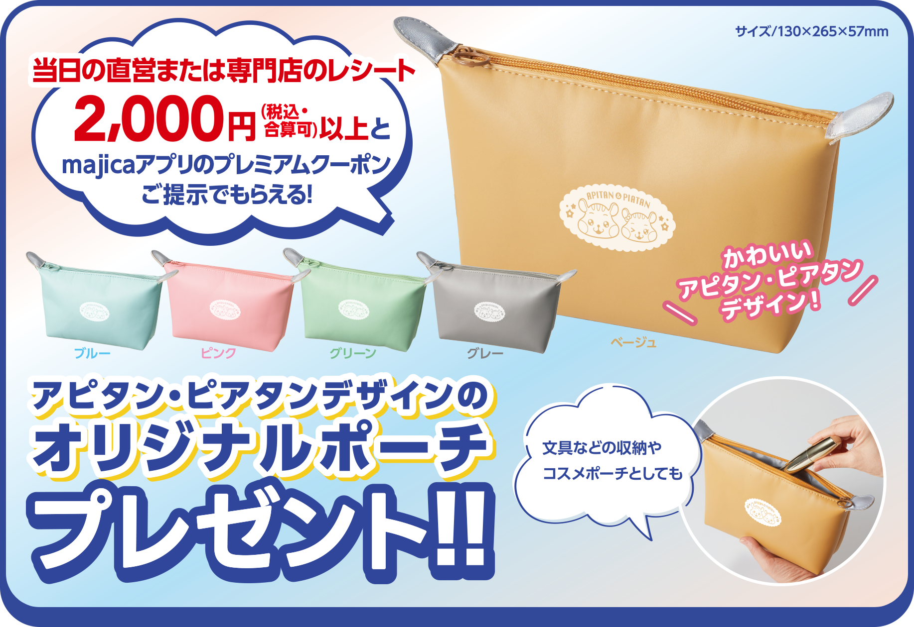 当日の直営または専門店のレシート2,000円以上とmajicaアプリのプレミアムクーポンご提示でもらえる!アピタン・ピアタンデザインのオリジナルポーチプレゼント!