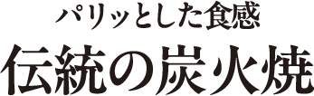 パリッとした食感 伝統の炭火焼 テキスト